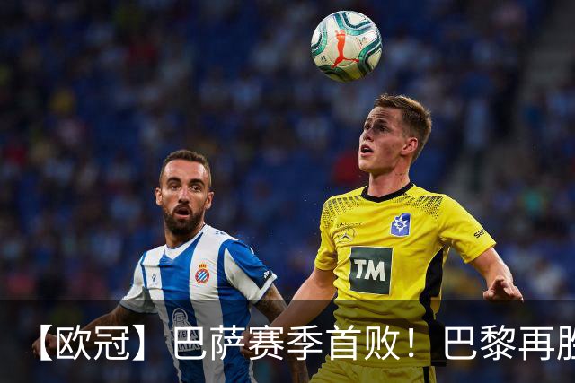 【欧冠】巴萨赛季首败！巴黎再胜4比2，维蒂尼亚制胜