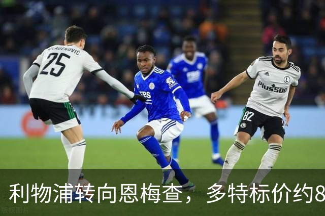 利物浦转向恩梅查，多特标价约8400万英镑
