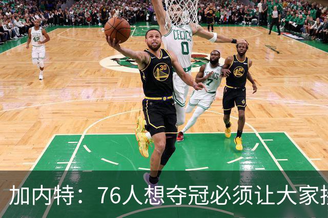 加内特：76人想夺冠必须让大家接受新角色 老詹经验能帮助年轻人
