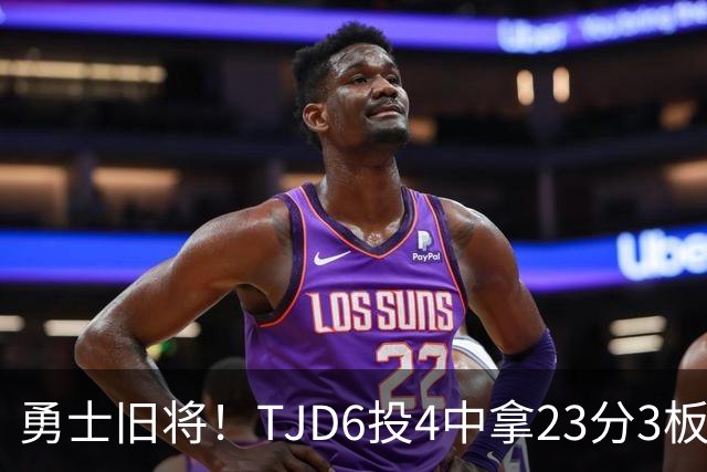 勇士旧将！TJD6投4中拿23分3板 罚球16中15
