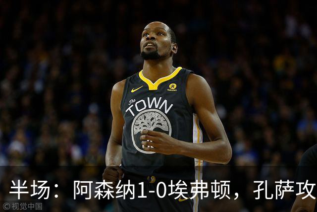 半场：阿森纳1-0埃弗顿，孔萨攻入加盟处子球，马杜埃凯造险