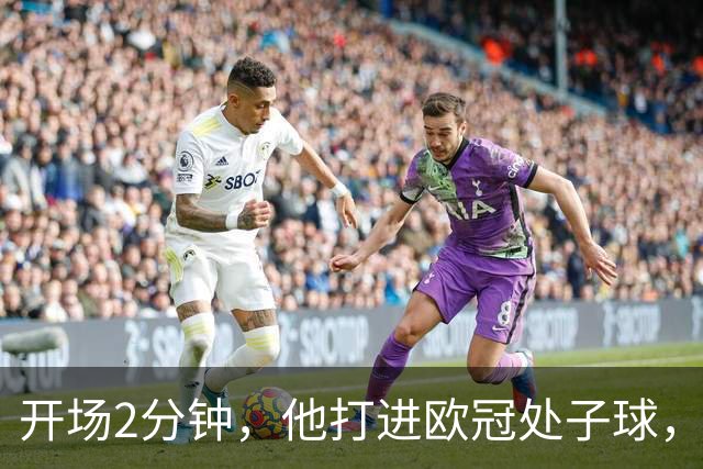 开场2分钟，他打进欧冠处子球，对手是曼联