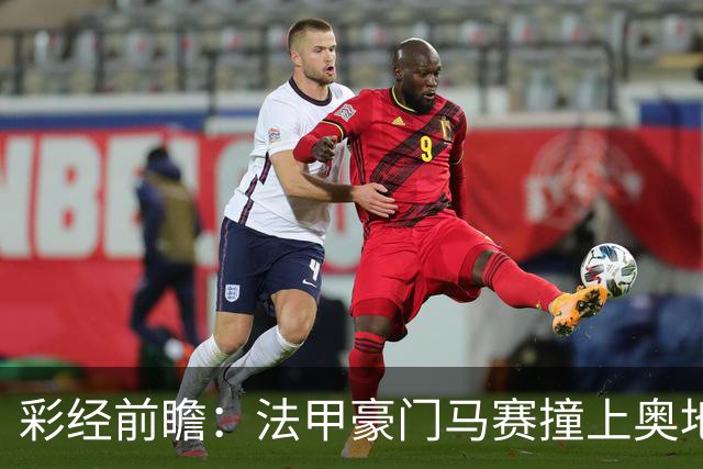 彩经前瞻：法甲豪门马赛撞上奥地利魔鬼主场，看好格拉茨不败
