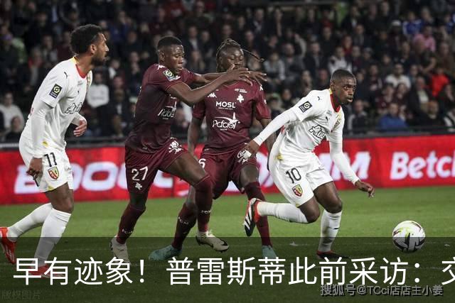早有迹象！普雷斯蒂此前采访：交易多特是对华莱士的最大尊重