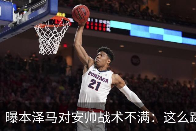 曝本泽马对安帅战术不满：这么踢我们什么也赢不了
