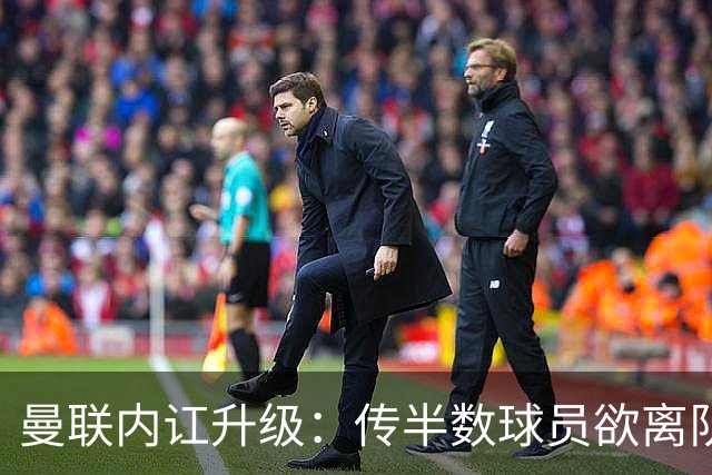曼联内讧升级：传半数球员欲离队，高薪群体质疑遭高层排挤