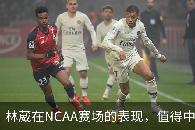 林葳在NCAA赛场的表现，值得中国男篮更多关注
