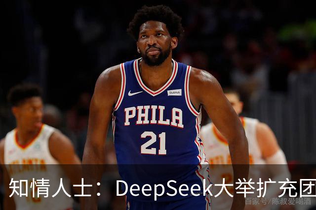 知情人士：DeepSeek大举扩充团队，梁文锋长期在北京租房