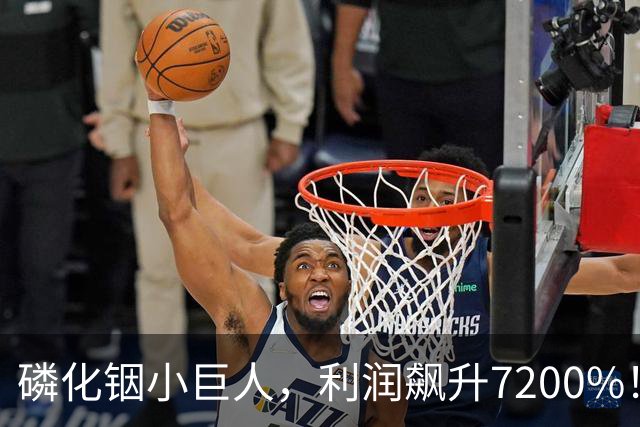 磷化铟小巨人，利润飙升7200%！