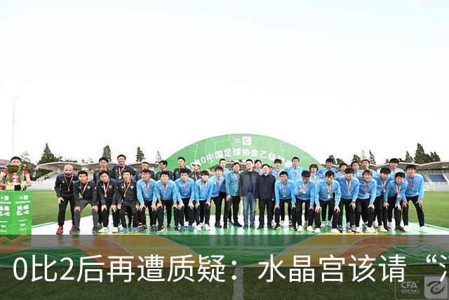 0比2后再遭质疑：水晶宫该请“消防员”还是继续找哲学家？