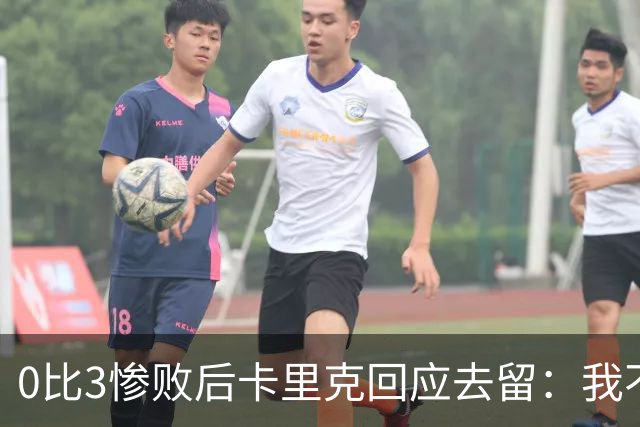 0比3惨败后卡里克回应去留：我不知道下一步是什么