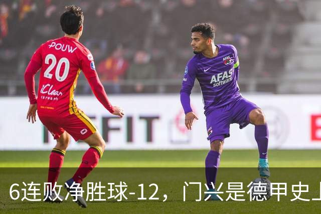 6连败净胜球-12，门兴是德甲史上开局第3差球队&前2支均保级